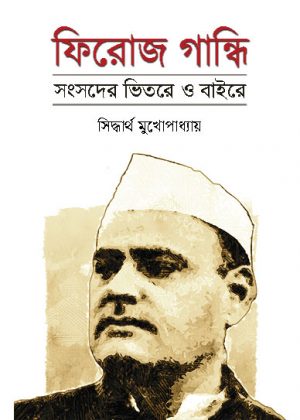 ফিরোজ গান্ধি সংসদের ভিতরে ও বাইরে সিদ্ধার্থ মুখোপাধ্যায়